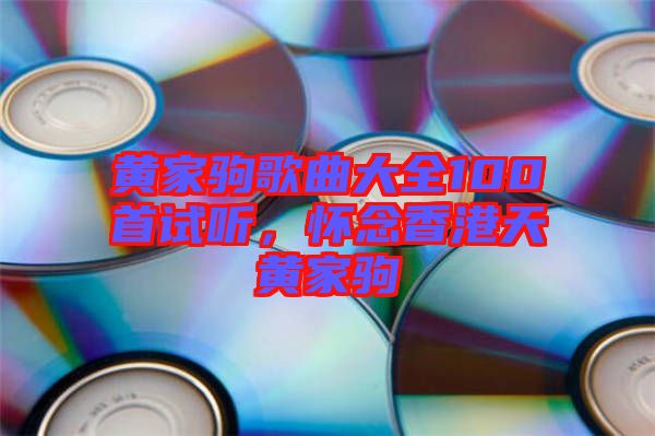 黃家駒歌曲大全100首試聽，懷念香港天黃家駒