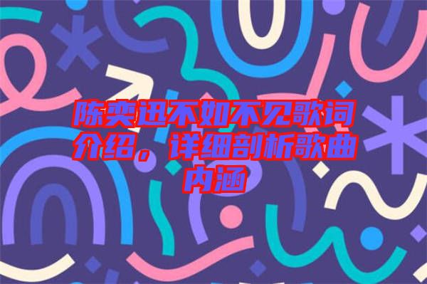 陳奕迅不如不見(jiàn)歌詞介紹，詳細(xì)剖析歌曲內(nèi)涵