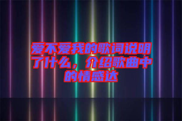 愛不愛我的歌詞說明了什么，介紹歌曲中的情感達