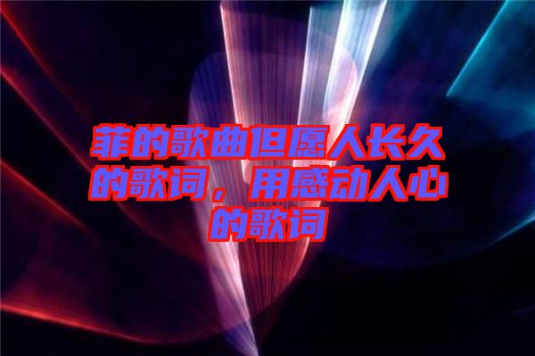 菲的歌曲但愿人長久的歌詞，用感動(dòng)人心的歌詞