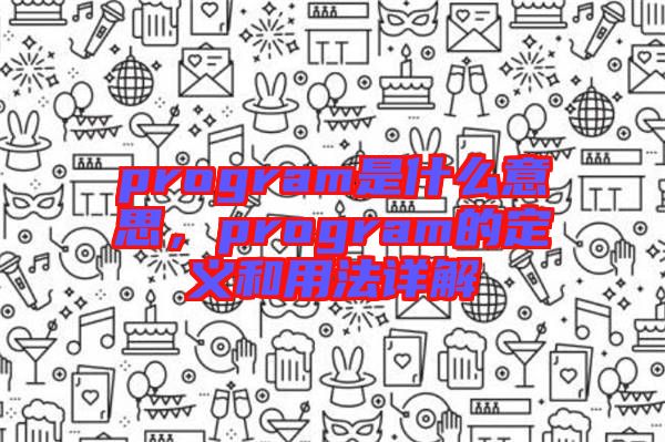 program是什么意思，program的定義和用法詳解
