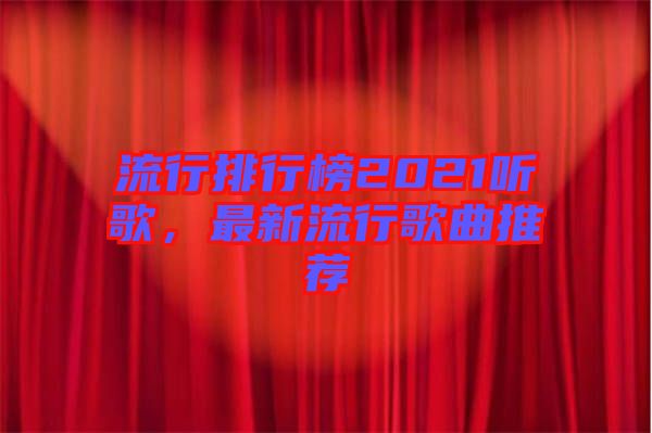 流行排行榜2021聽歌，最新流行歌曲推薦