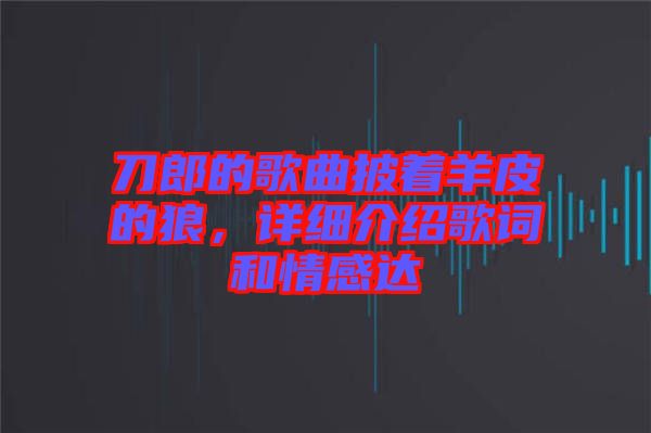 刀郎的歌曲披著羊皮的狼，詳細介紹歌詞和情感達