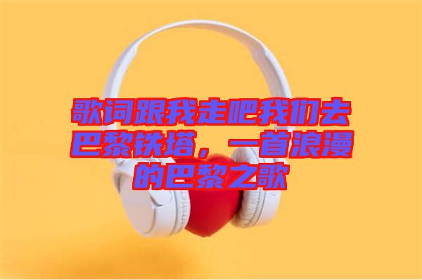 歌詞跟我走吧我們?nèi)グ屠梃F塔，一首浪漫的巴黎之歌