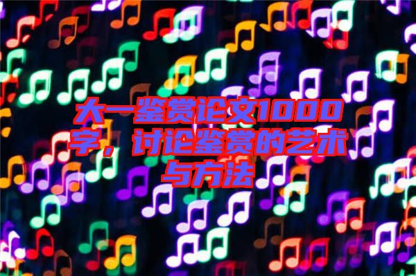 大一鑒賞論文1000字，討論鑒賞的藝術與方法