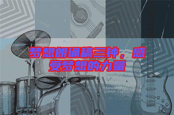 夢想朗誦稿三鐘，感受夢想的力量