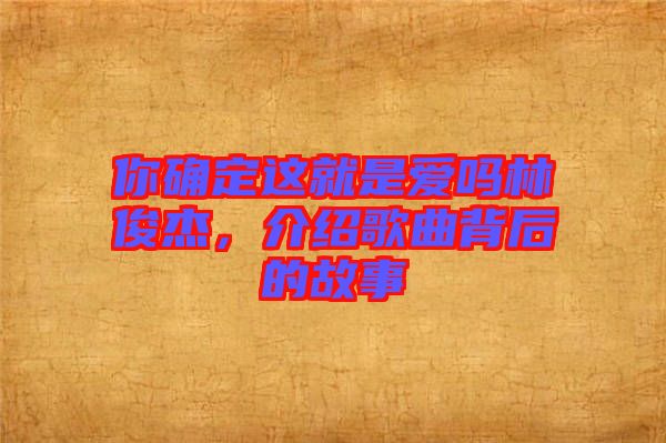 你確定這就是愛(ài)嗎林俊杰，介紹歌曲背后的故事