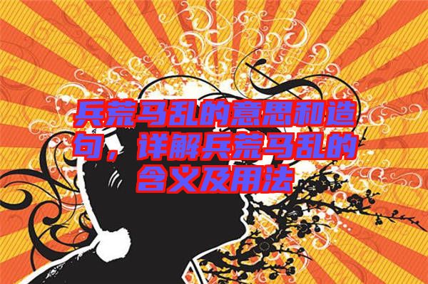 兵荒馬亂的意思和造句，詳解兵荒馬亂的含義及用法
