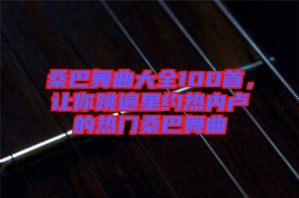 桑巴舞曲大全100首，讓你跳遍里約熱內(nèi)盧的熱門桑巴舞曲