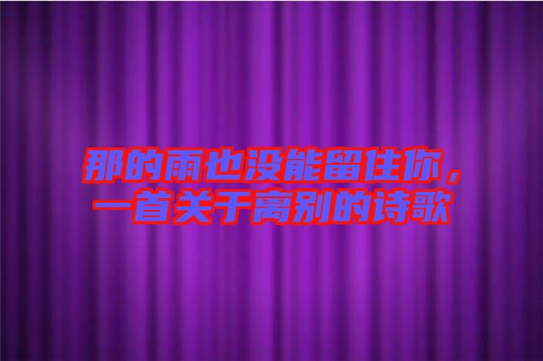那的雨也沒能留住你，一首關(guān)于離別的詩歌