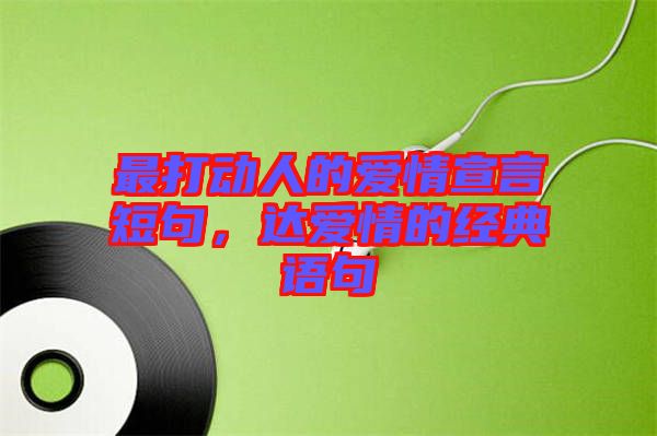 最打動(dòng)人的愛(ài)情宣言短句，達(dá)愛(ài)情的經(jīng)典語(yǔ)句