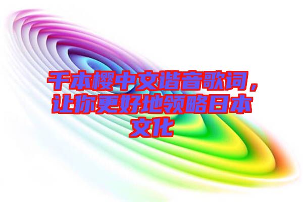 千本櫻中文諧音歌詞，讓你更好地領(lǐng)略日本文化
