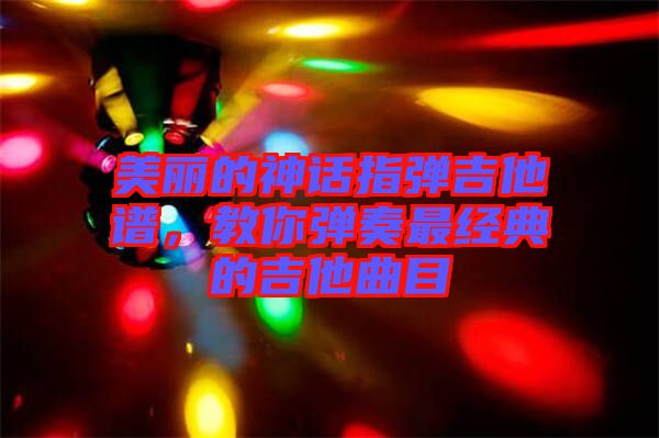 美麗的神話指彈吉他譜，教你彈奏最經(jīng)典的吉他曲目