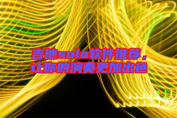 吉他solo軟件推薦，讓你的演奏更加出色