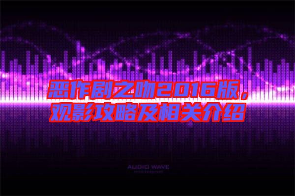 惡作劇之吻2016版，觀影攻略及相關介紹