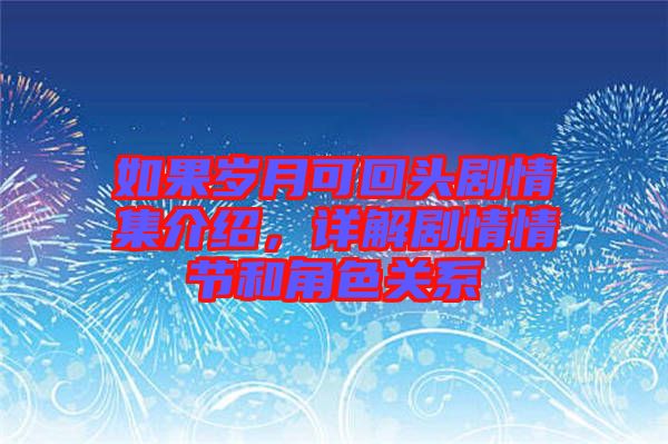 如果歲月可回頭劇情集介紹，詳解劇情情節(jié)和角色關系