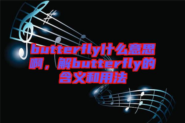 butterfly什么意思啊，解butterfly的含義和用法