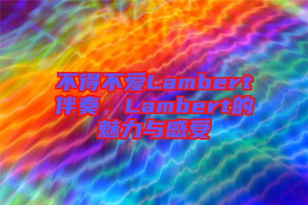 不得不愛Lambert伴奏，Lambert的魅力與感受
