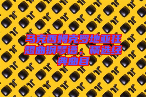 馬克西姆克羅地亞狂想曲鋼琴譜，精選經(jīng)典曲目