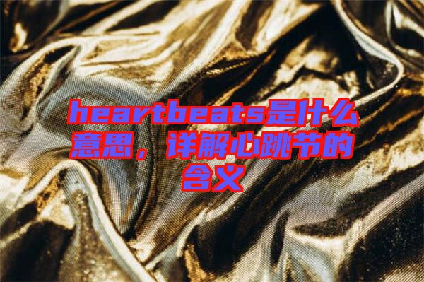 heartbeats是什么意思，詳解心跳節(jié)的含義