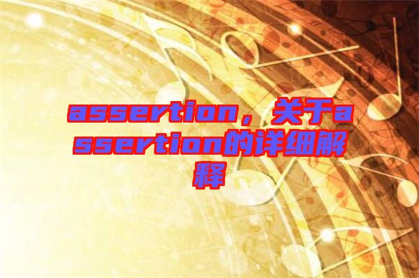 assertion，關(guān)于assertion的詳細解釋