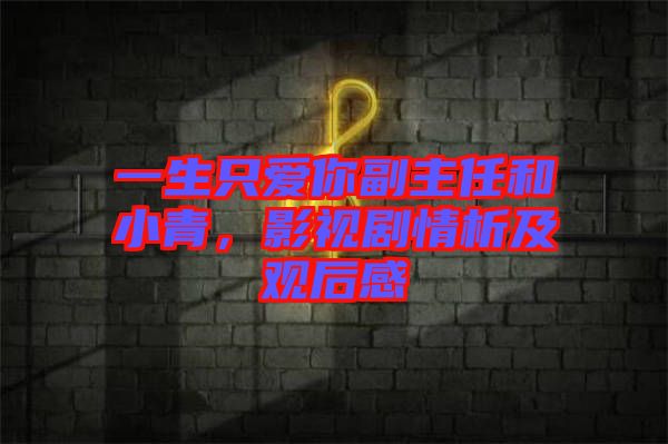 一生只愛你副主任和小青，影視劇情析及觀后感