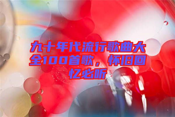九十年代流行歌曲大全100首歌，懷舊回憶必聽