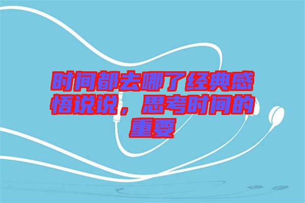 時間都去哪了經(jīng)典感悟說說，思考時間的重要