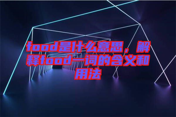 food是什么意思，解釋food一詞的含義和用法
