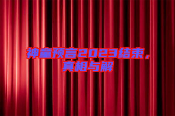 神童預(yù)言2023結(jié)束，真相與解