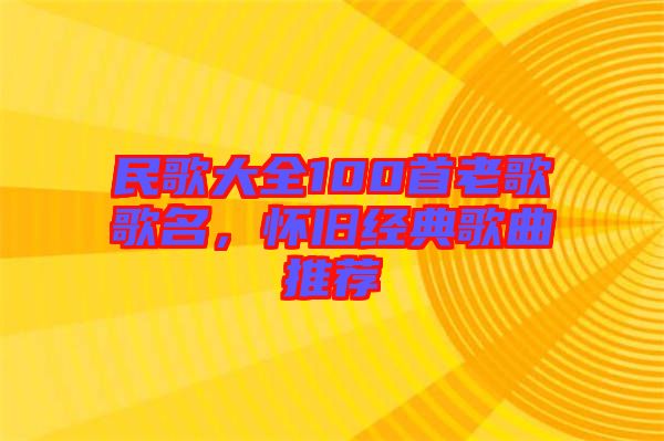 民歌大全100首老歌歌名，懷舊經(jīng)典歌曲推薦