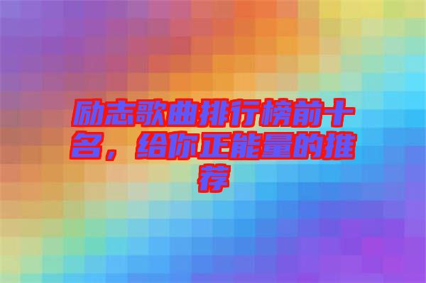 勵志歌曲排行榜前十名，給你正能量的推薦