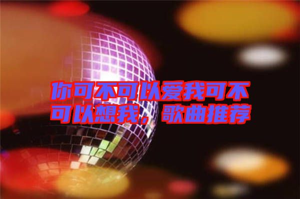 你可不可以愛(ài)我可不可以想我，歌曲推薦