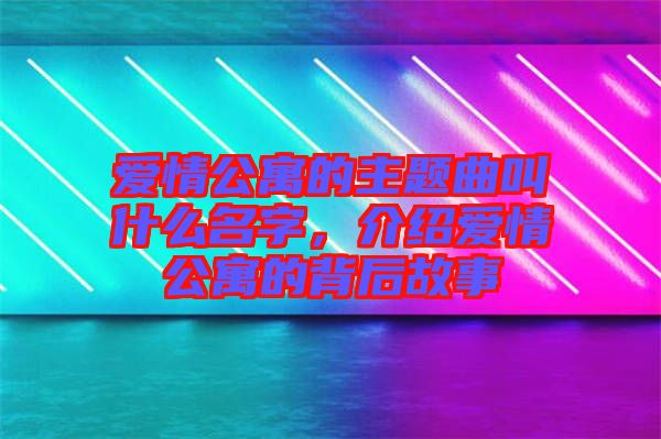 愛(ài)情公寓的主題曲叫什么名字，介紹愛(ài)情公寓的背后故事