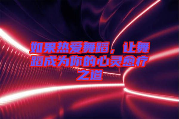 如果熱愛舞蹈，讓舞蹈成為你的心靈愈療之道