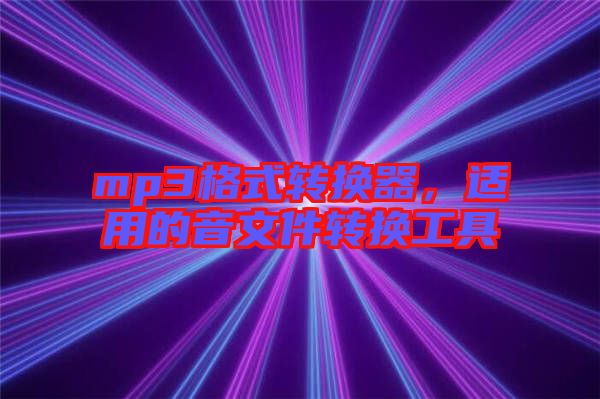 mp3格式轉(zhuǎn)換器，適用的音文件轉(zhuǎn)換工具