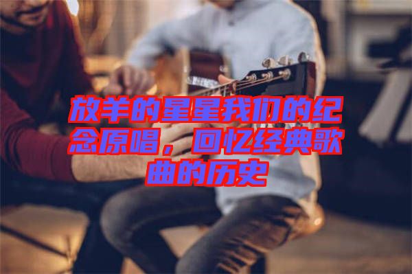放羊的星星我們的紀(jì)念原唱，回憶經(jīng)典歌曲的歷史