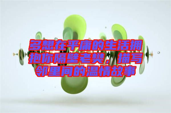 多想在平庸的生活擁抱你隔壁老樊，描寫鄰里間的溫情故事