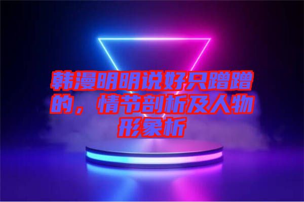 韓漫明明說好只蹭蹭的，情節(jié)剖析及人物形象析