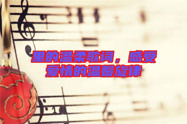 里的溫柔歌詞，感受愛情的溫馨旋律