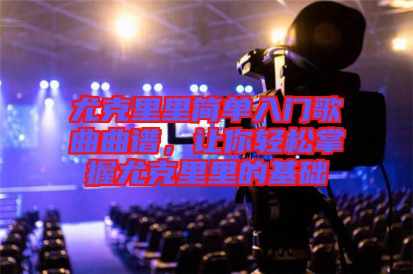 尤克里里簡單入門歌曲曲譜，讓你輕松掌握尤克里里的基礎(chǔ)
