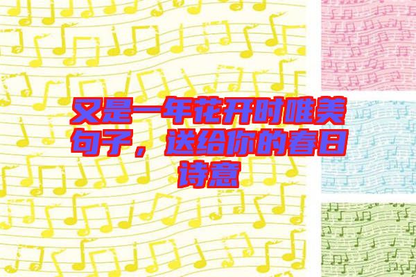 又是一年花開時唯美句子，送給你的春日詩意