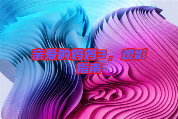 親愛的媽媽3，觀影指南