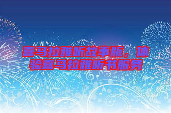 喜馬拉雅聽故事版，體驗喜馬拉雅聽書服務
