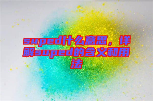 suped什么意思，詳解suped的含義和用法