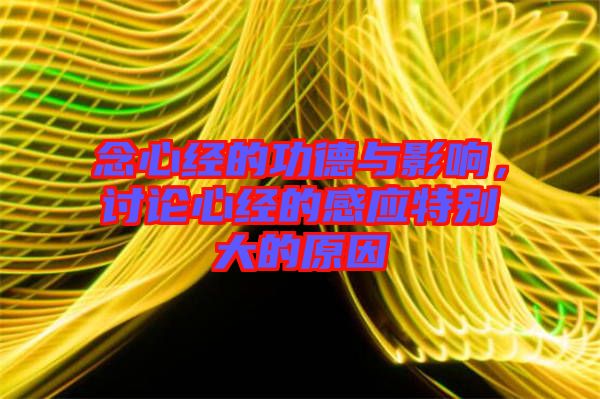 念心經(jīng)的功德與影響，討論心經(jīng)的感應特別大的原因