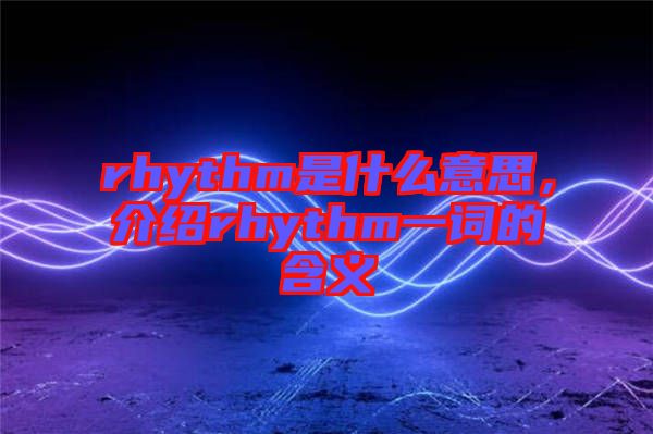 rhythm是什么意思，介紹rhythm一詞的含義
