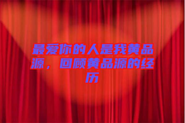 最愛你的人是我黃品源，回顧黃品源的經(jīng)歷