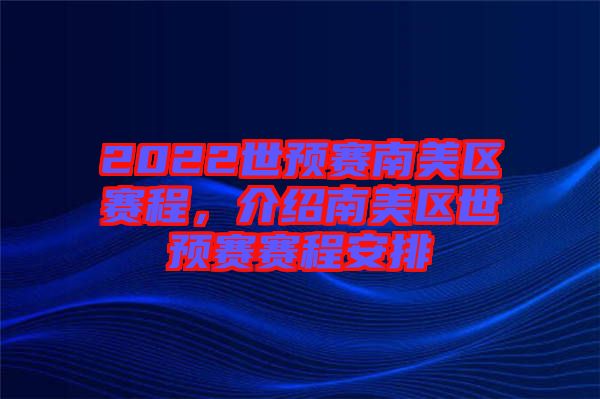 2022世預(yù)賽南美區(qū)賽程，介紹南美區(qū)世預(yù)賽賽程安排