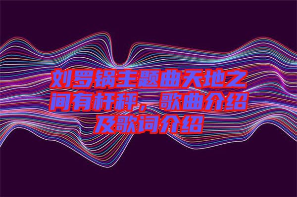 劉羅鍋主題曲天地之間有桿秤，歌曲介紹及歌詞介紹